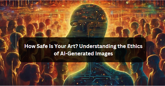 How Safe Is Your Art? Understanding the Ethics of AI-Generated Images