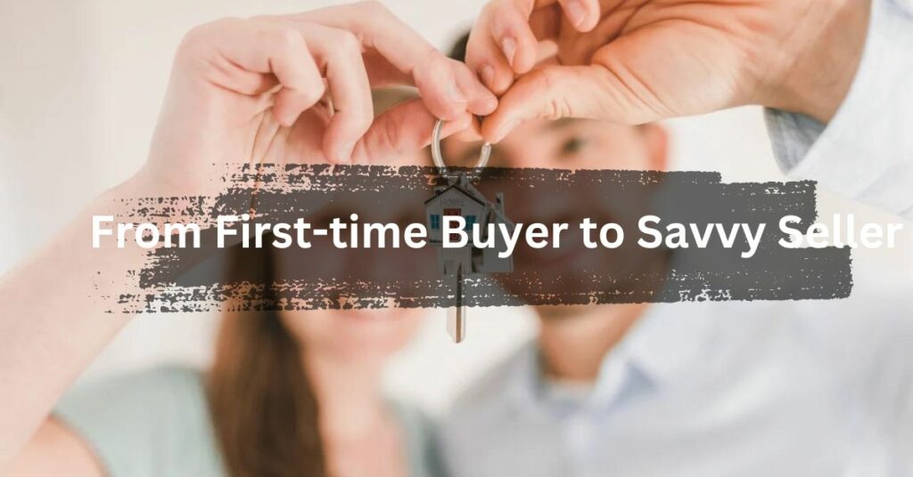 From First-time Buyer to Savvy Seller